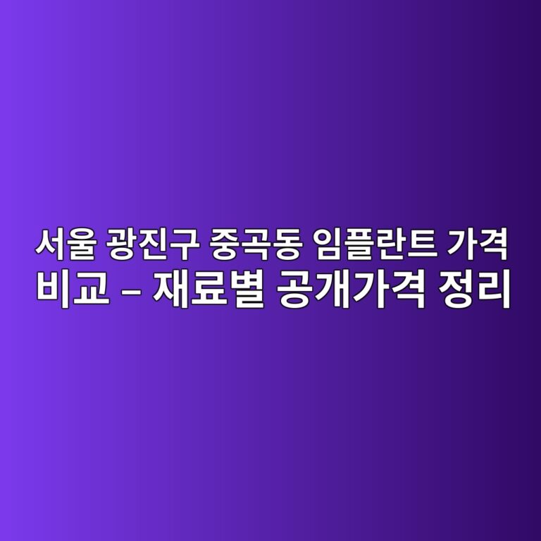 서울 광진구 중곡동 임플란트 가격 비교 – 재료별 공개가격 정리